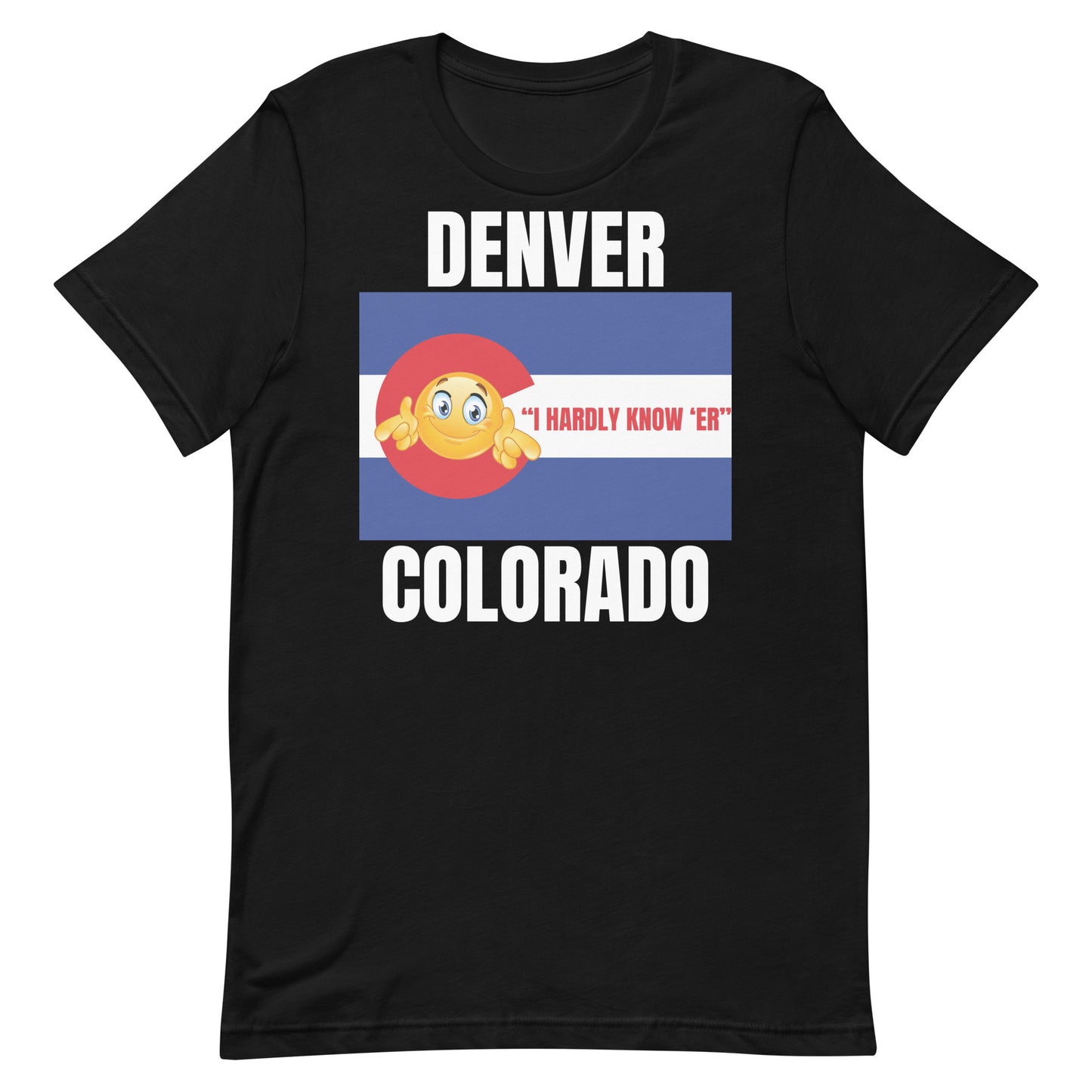 Denver "I Hardly Know 'Er" Colorado Unisex t-shirt