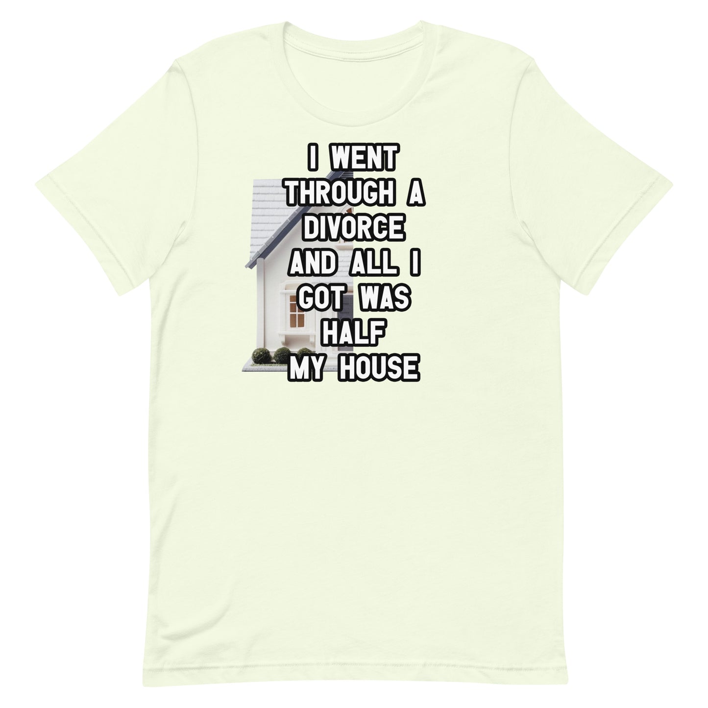 I Went Through a Divorce (Half My House) Unisex t-shirt