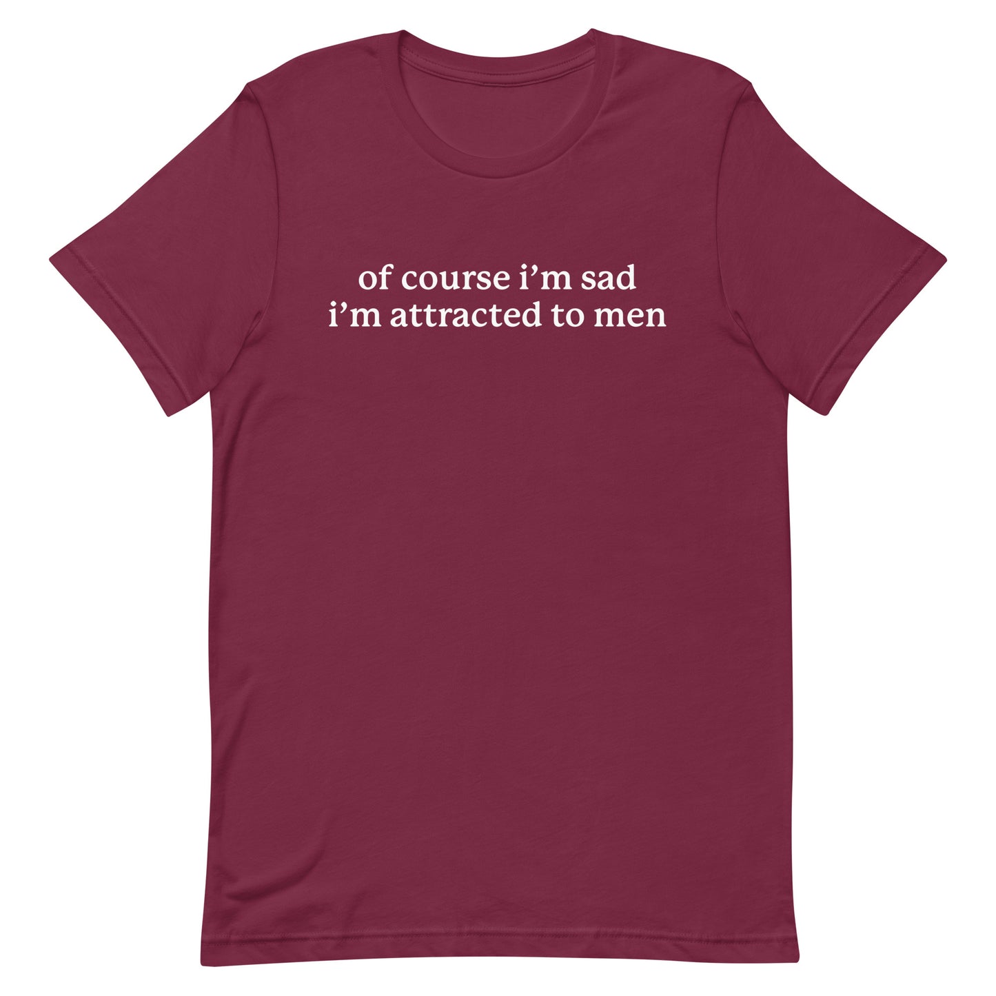 Of Course I'm Sad I'm Attracted to Men Unisex t-shirt