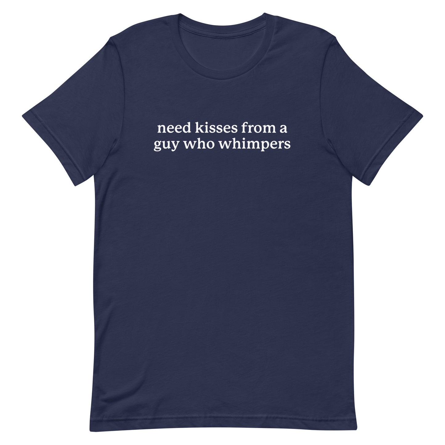 Need Kisses From a Guy Who Whimpers Unisex t-shirt