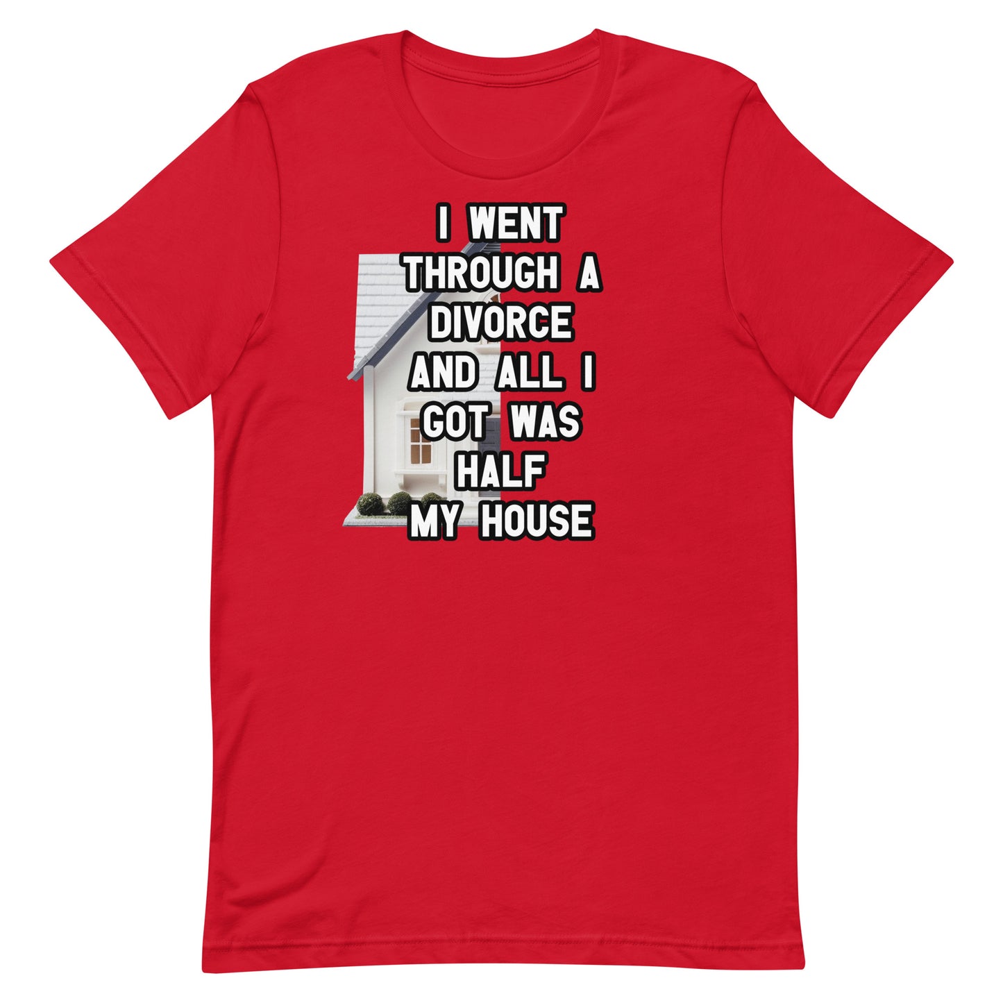 I Went Through a Divorce (Half My House) Unisex t-shirt