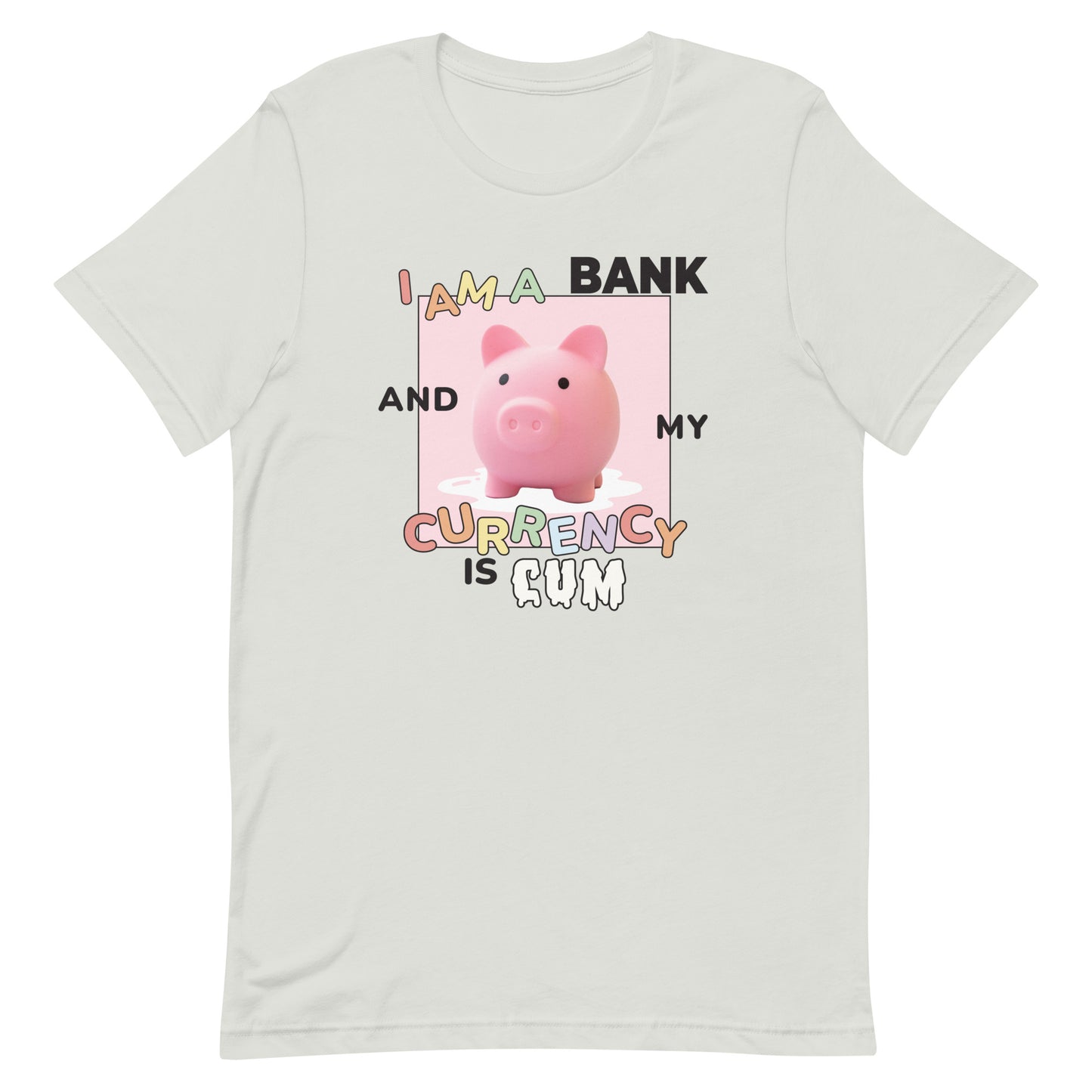 I Am A Bank and My Currency is Cum Unisex t-shirt