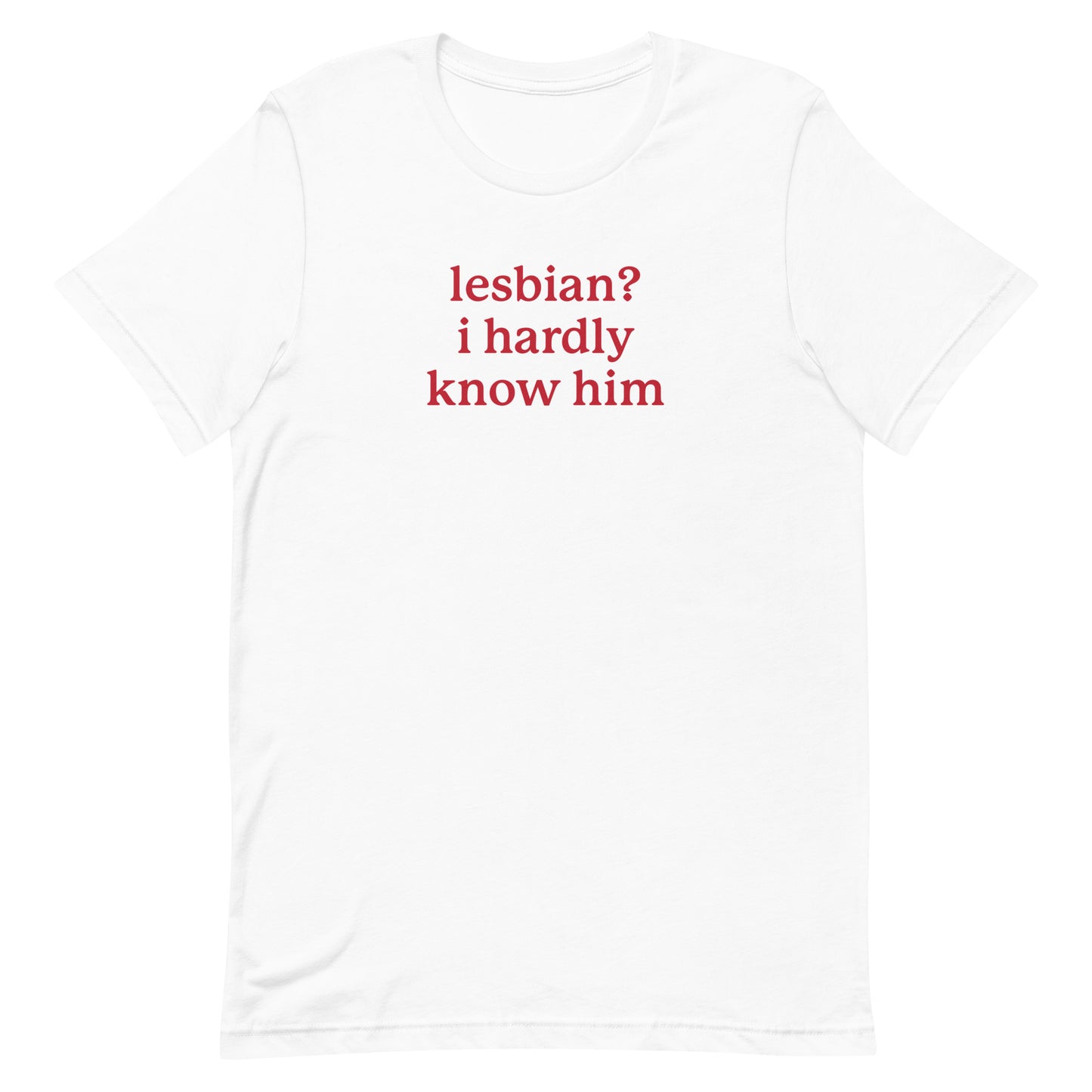 Lesbian? I Hardly Know Him Unisex t-shirt