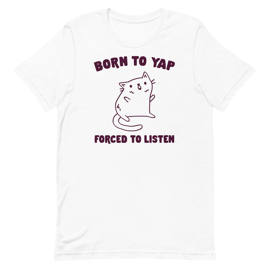 Born to Yap Forced to Listen Unisex t-shirt