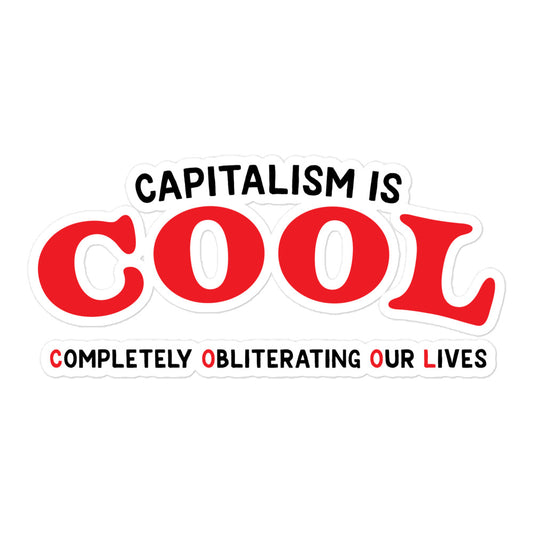 Capitalism is Cool (Completely Obliterating Our Lives) sticker