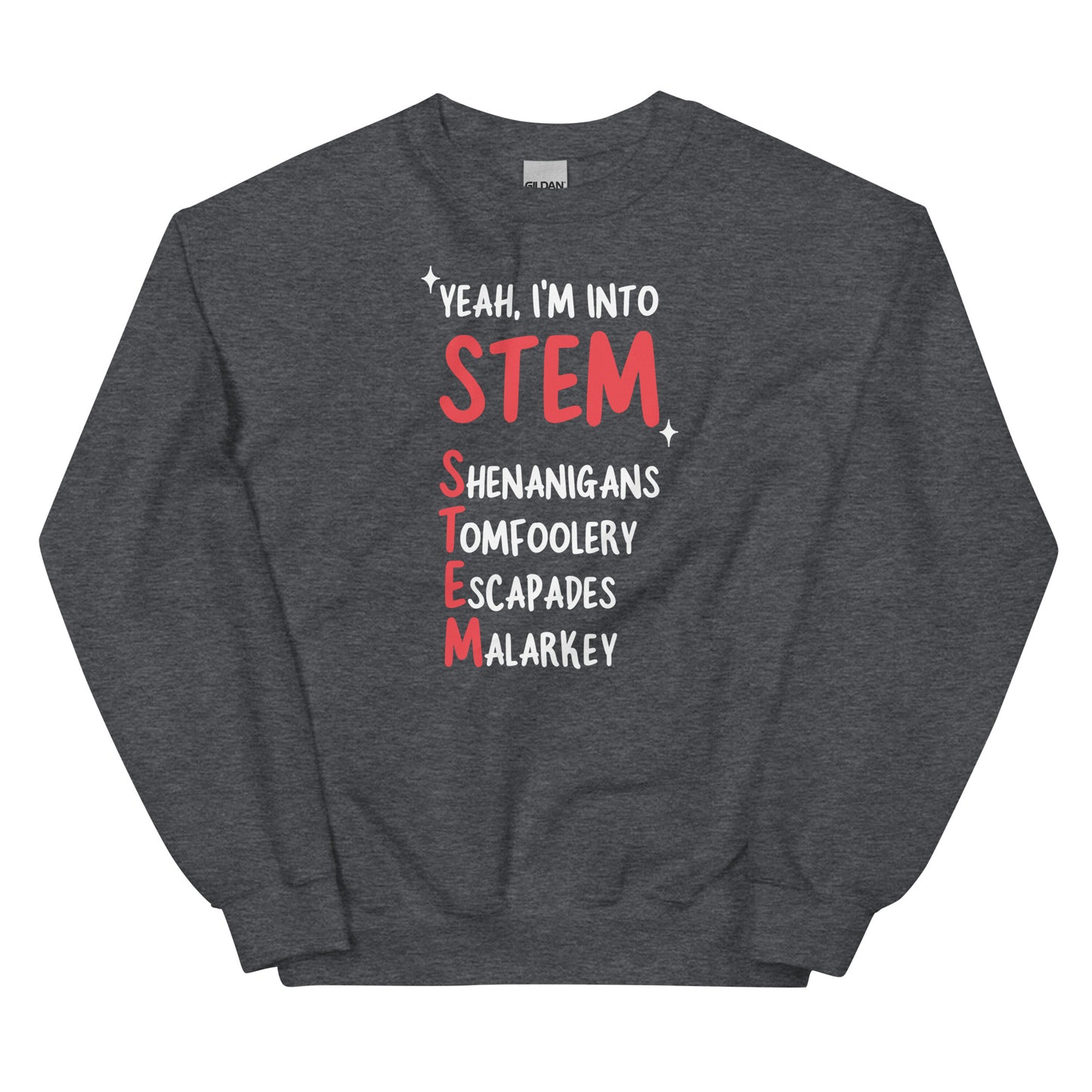 Yeah I'm Into STEM (Shenanigans, Tomfoolery, Escapades, Malarkey) Unisex Sweatshirt