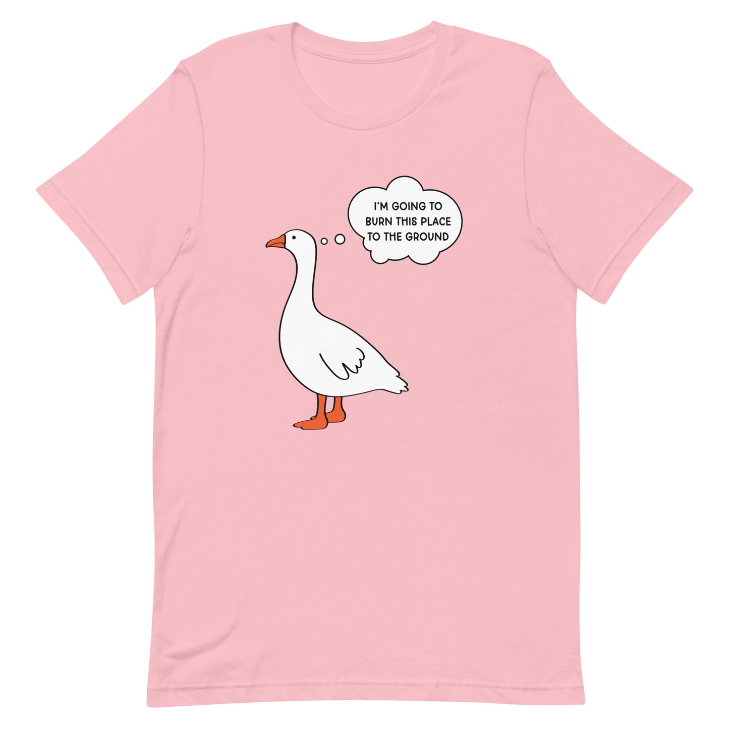 I'm Going to Burn This Place to the Ground (Goose) Unisex t-shirt