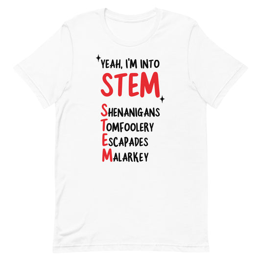 Yeah I'm Into STEM (Shenanigans, Tomfoolery, Escapades, Malarkey) Unisex t-shirt