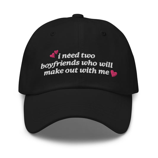 I Need Two Boyfriends Who Will Make Out With Me hat