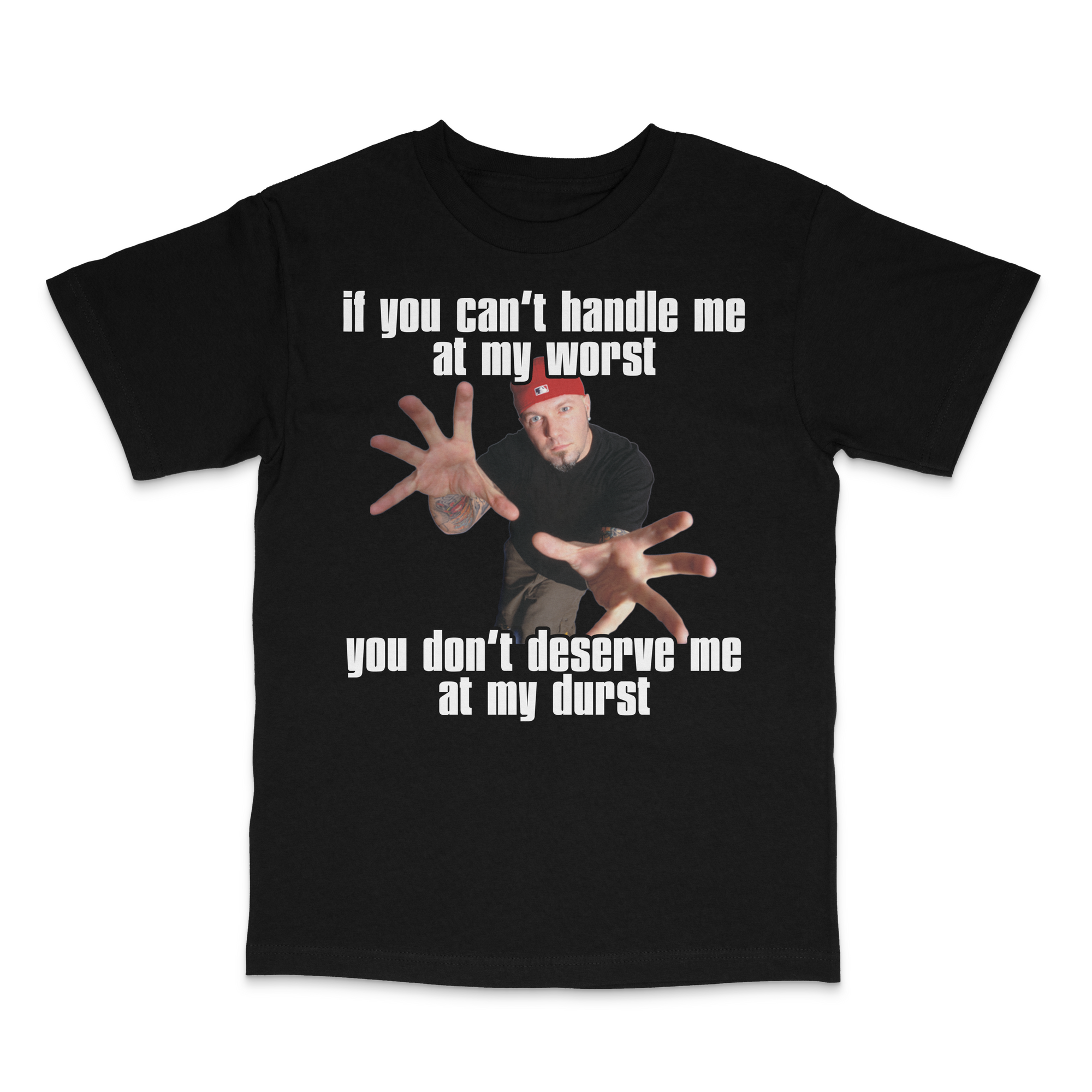 Don't Deserve Me at my Durst Shirt