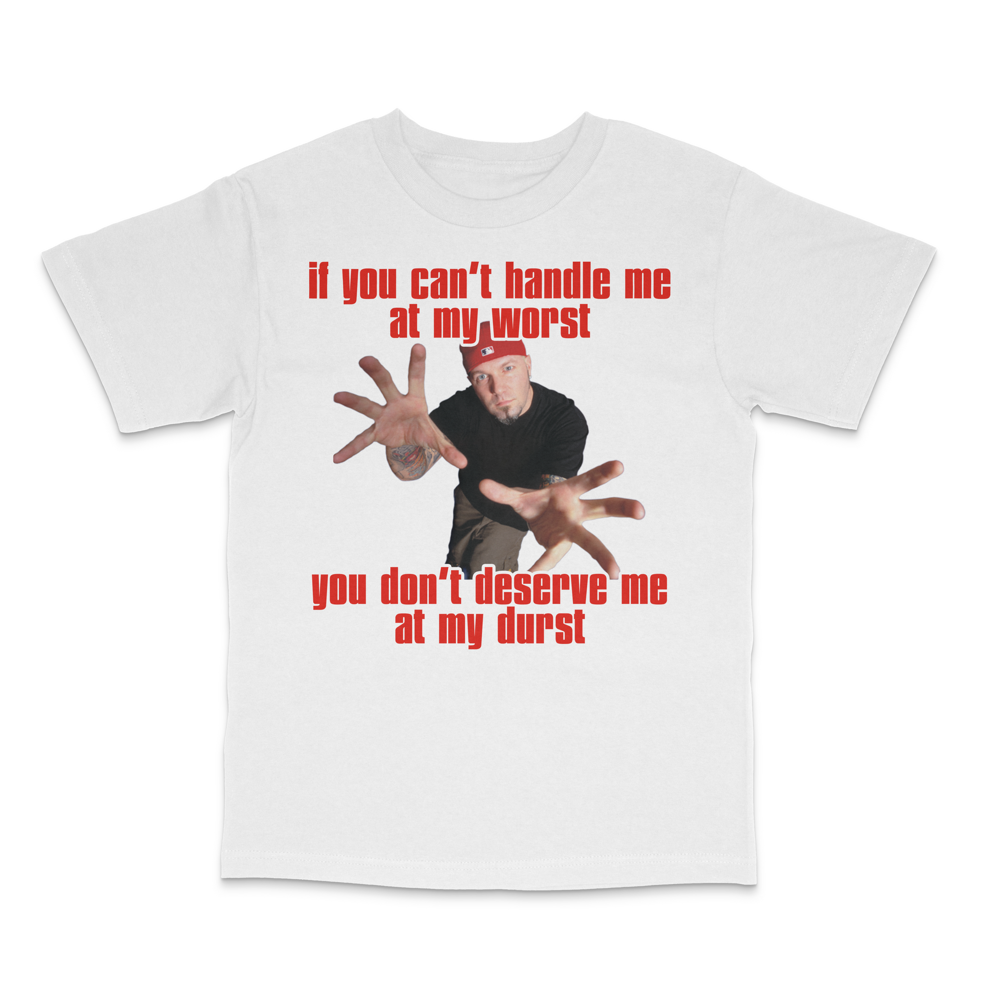 Don't Deserve Me at my Durst Shirt