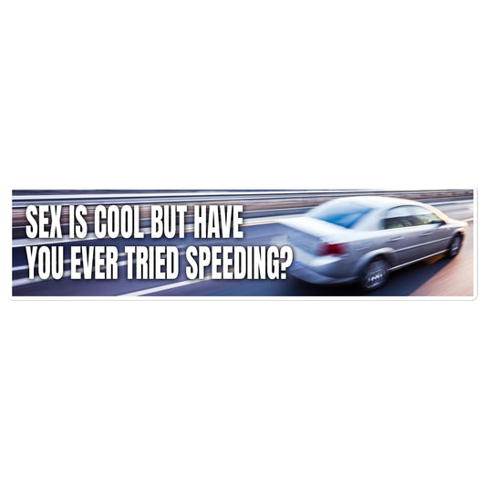 Have You Ever Tried Speeding bumper sticker
