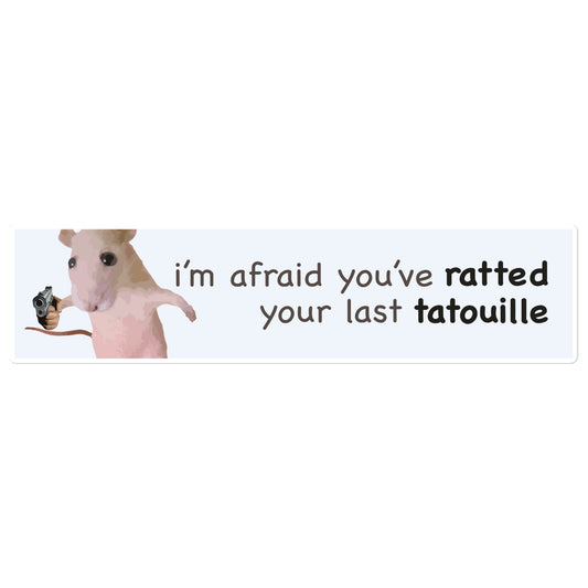 You've Ratted Your Last Tatoullie bumper sticker