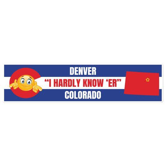 Denver "I Hardly Know 'Er" Colorado bumper sticker