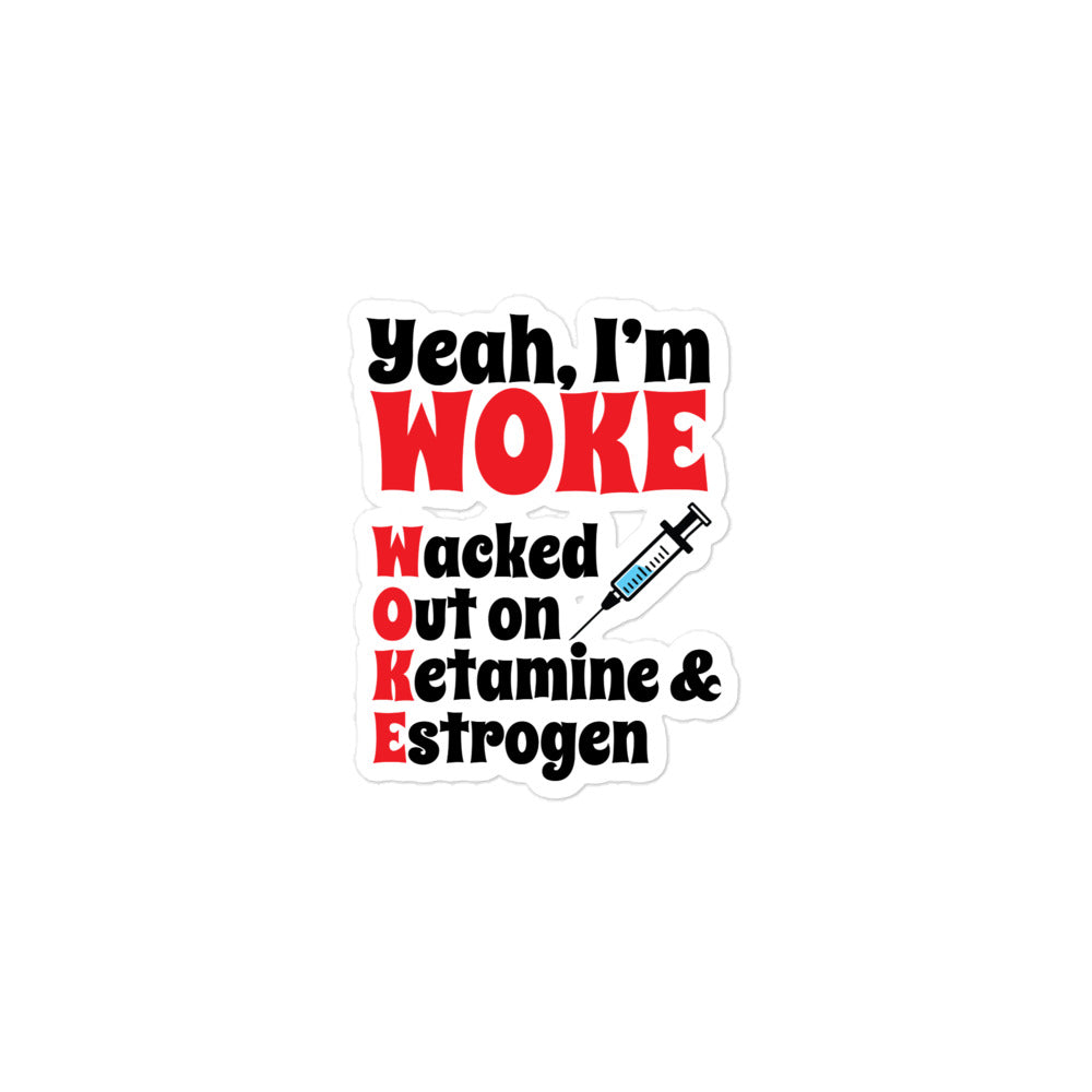 Yeah I'm Woke (Waked Out on Ketamine & Estrogen) sticker