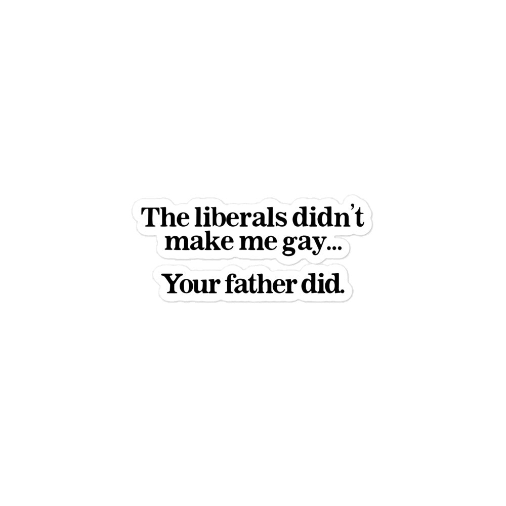 The Liberals Didn't Make Me Gay Your Father Did sticker