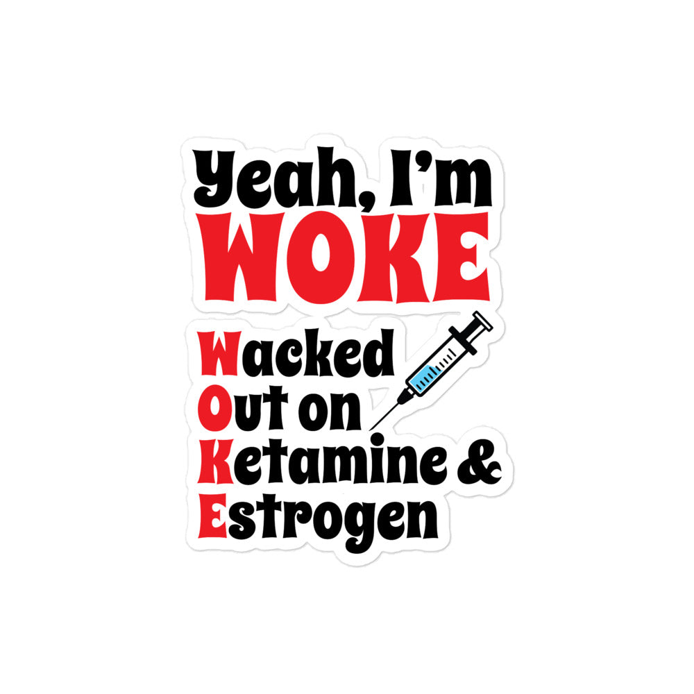 Yeah I'm Woke (Waked Out on Ketamine & Estrogen) sticker