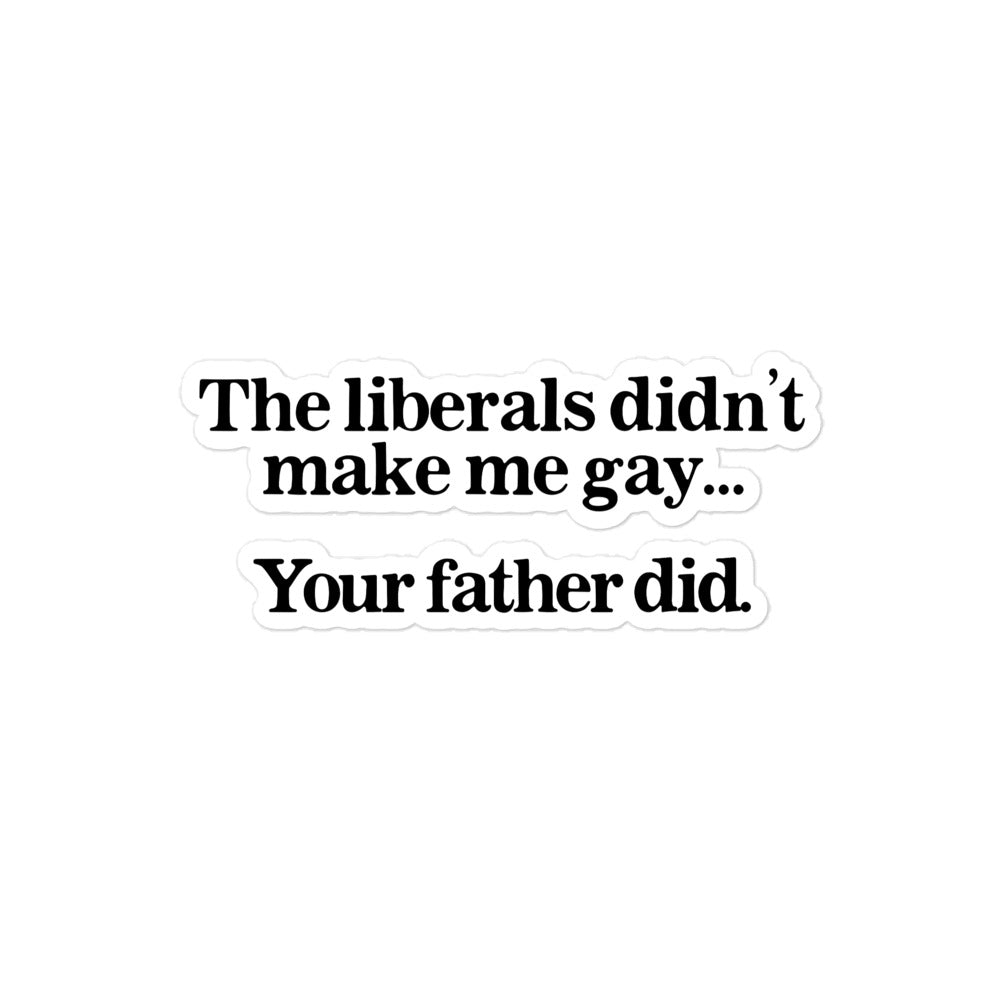 The Liberals Didn't Make Me Gay Your Father Did sticker