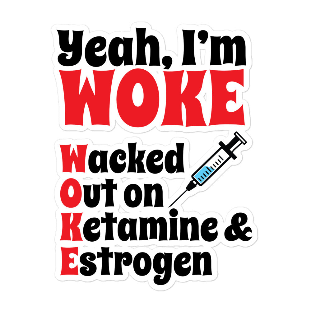 Yeah I'm Woke (Waked Out on Ketamine & Estrogen) sticker