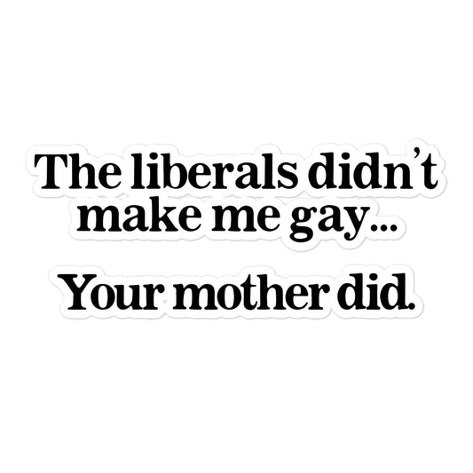 The Liberals Didn't Make Me Gay Your Mother Did sticker