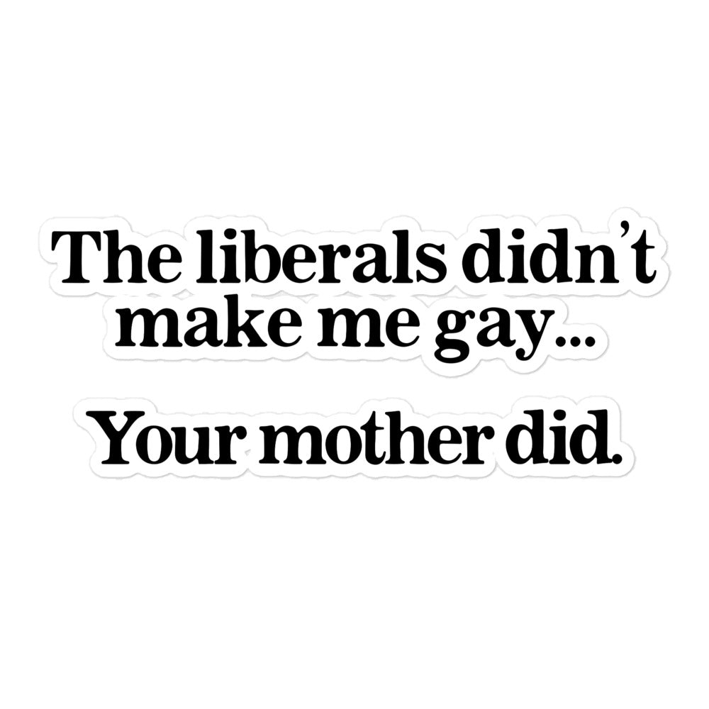 The Liberals Didn't Make Me Gay Your Mother Did sticker