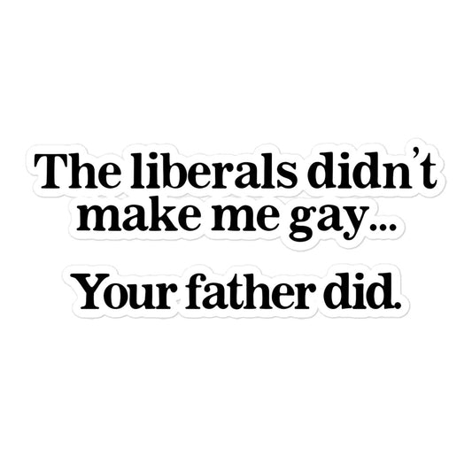 The Liberals Didn't Make Me Gay Your Father Did sticker
