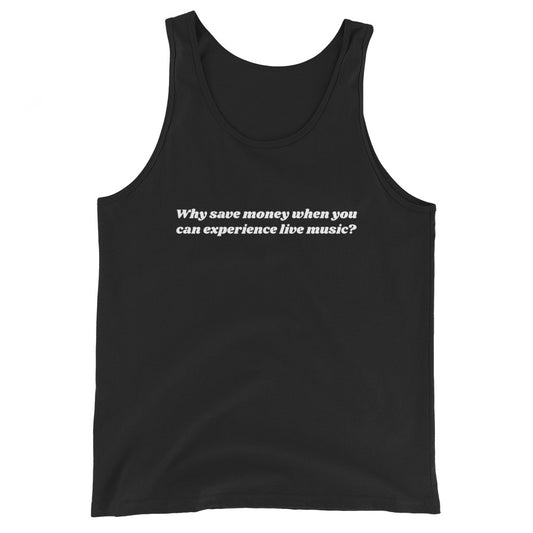 Why Save Money When You Can Experience Live Music Unisex Tank Top