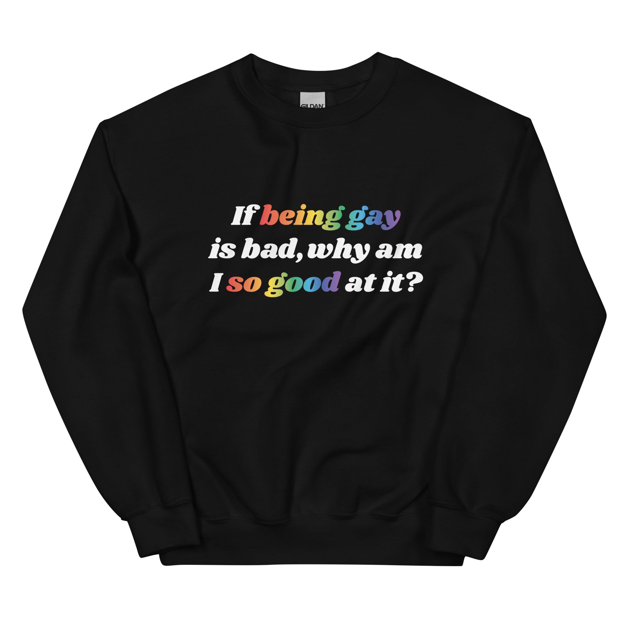 If Being Gay is Bad Why Am I So Good at It Unisex Sweatshirt