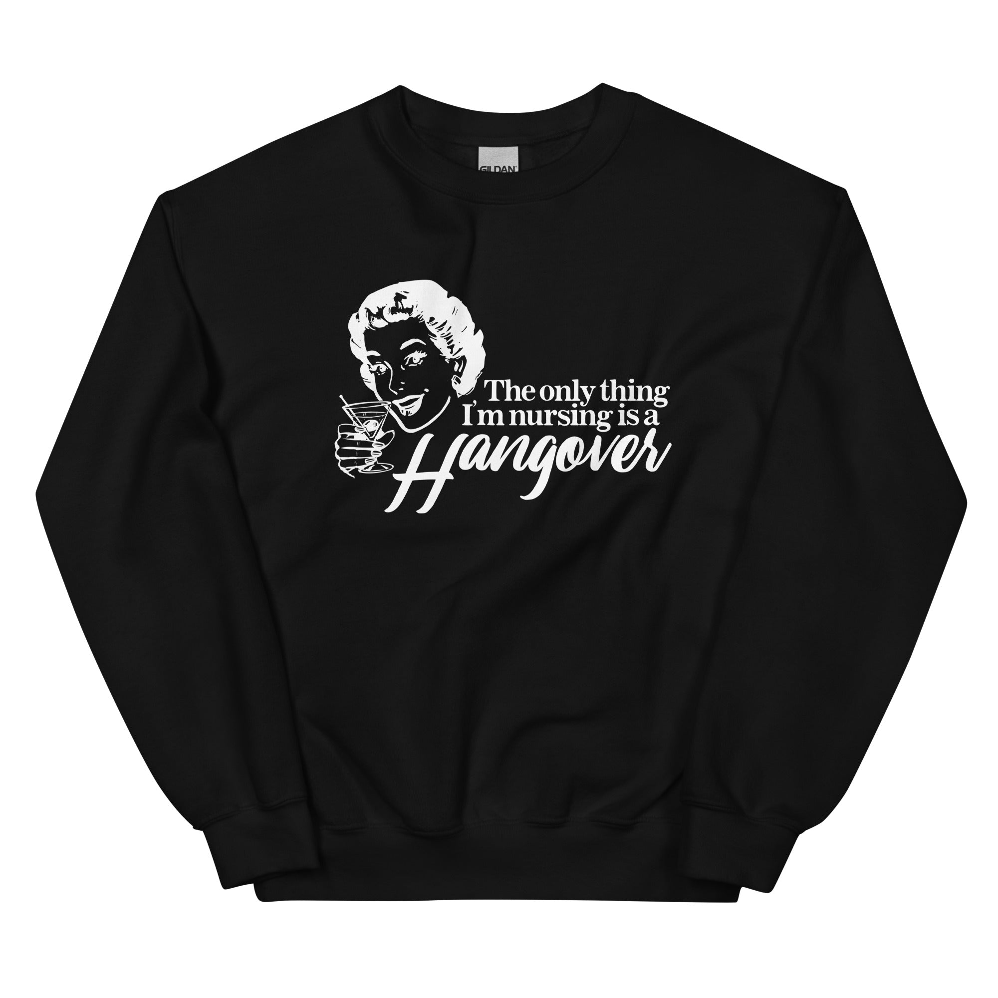 The Only Thing I'm Nursing is a Hangover Unisex Sweatshirt