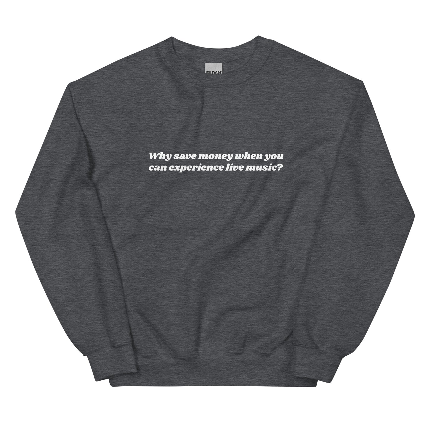 Why Save Money When You Can Experience Live Music Unisex Sweatshirt
