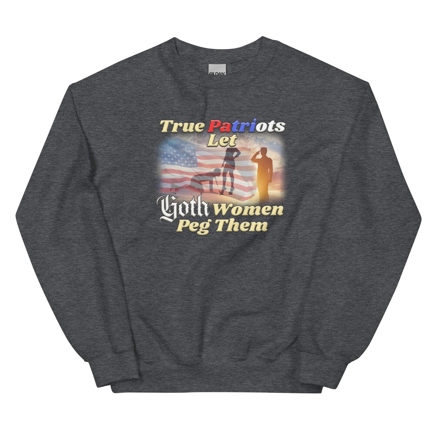 True Patriots Let Goth Women Peg Them Unisex Sweatshirt