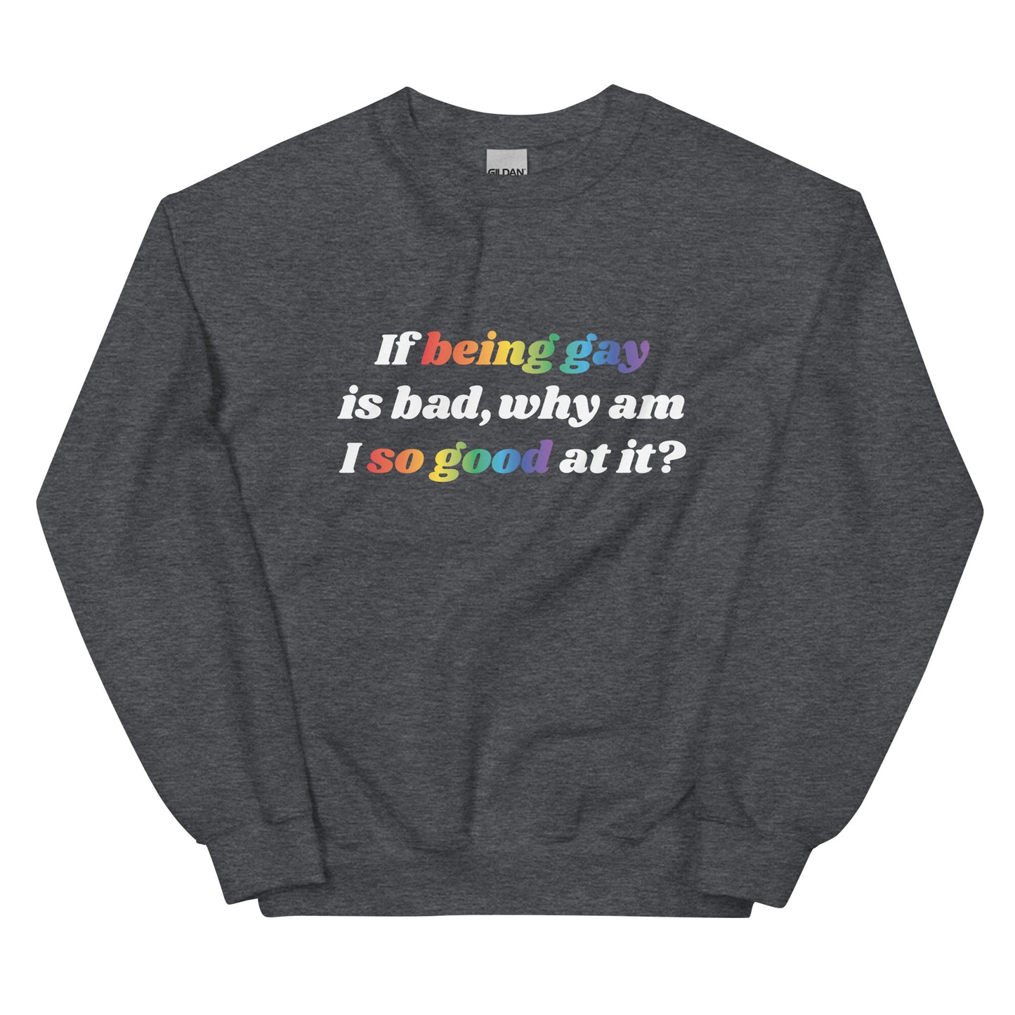 If Being Gay is Bad Why Am I So Good at It Unisex Sweatshirt