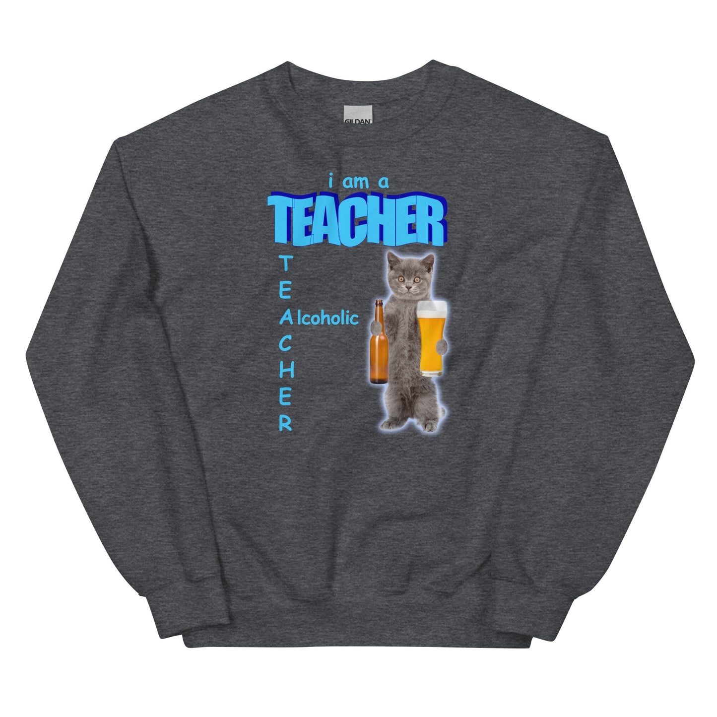 I Am a Teacher (Alcoholic) Unisex Sweatshirt