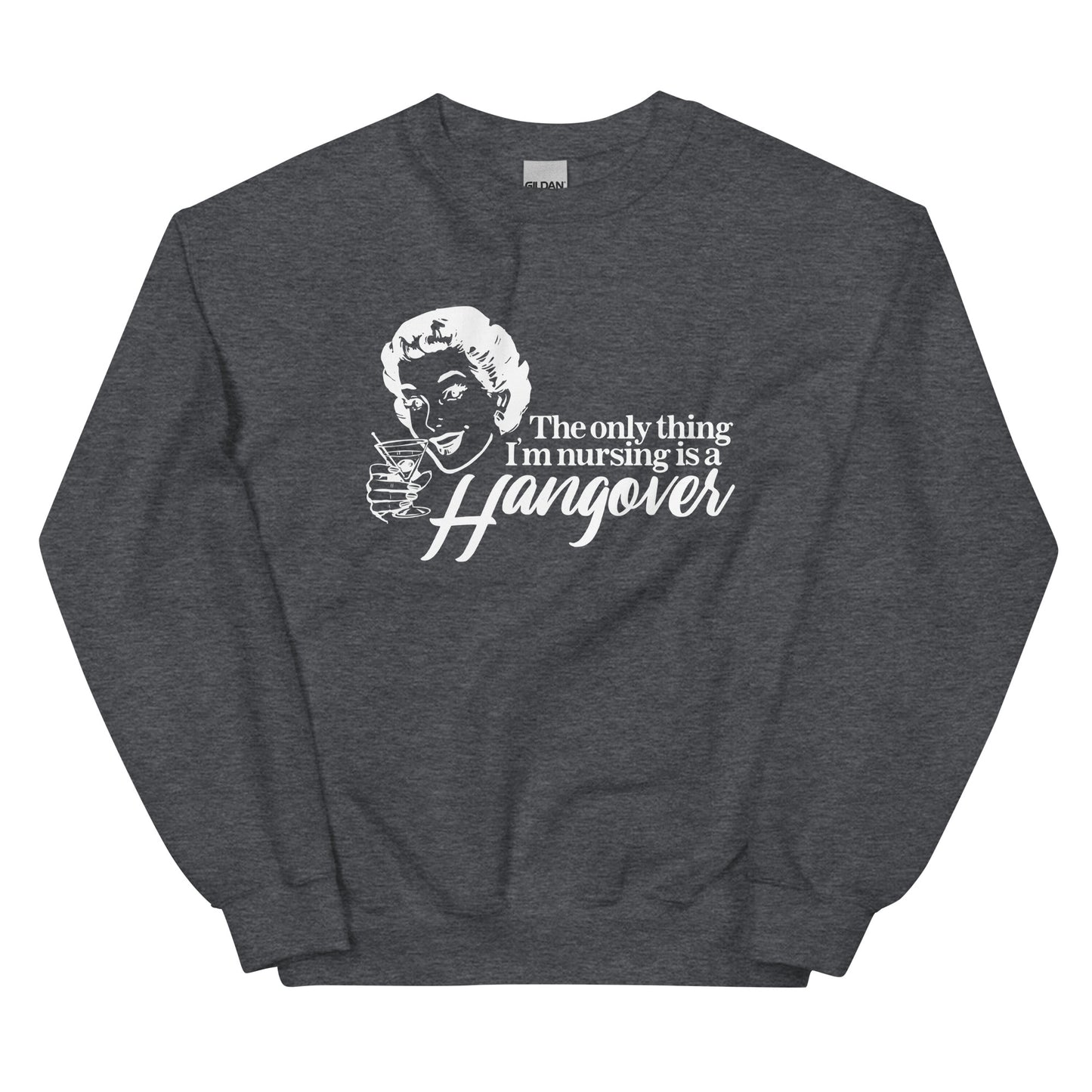 The Only Thing I'm Nursing is a Hangover Unisex Sweatshirt