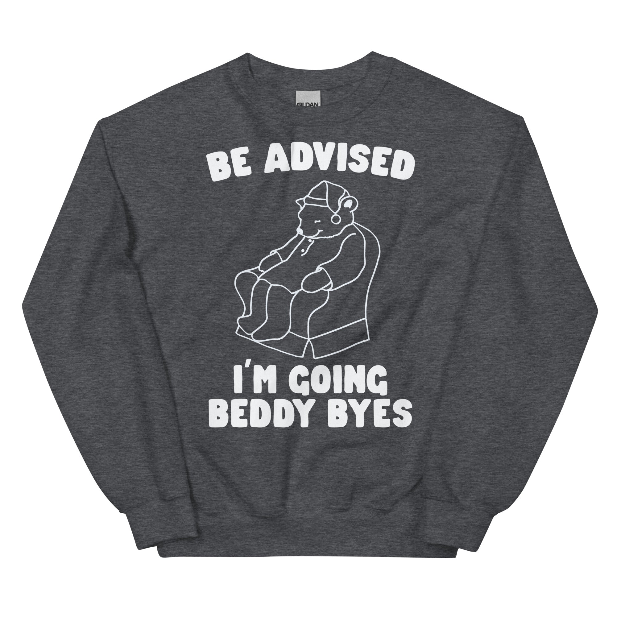 Be Advised I'm Going Beddy Byes Unisex Sweatshirt