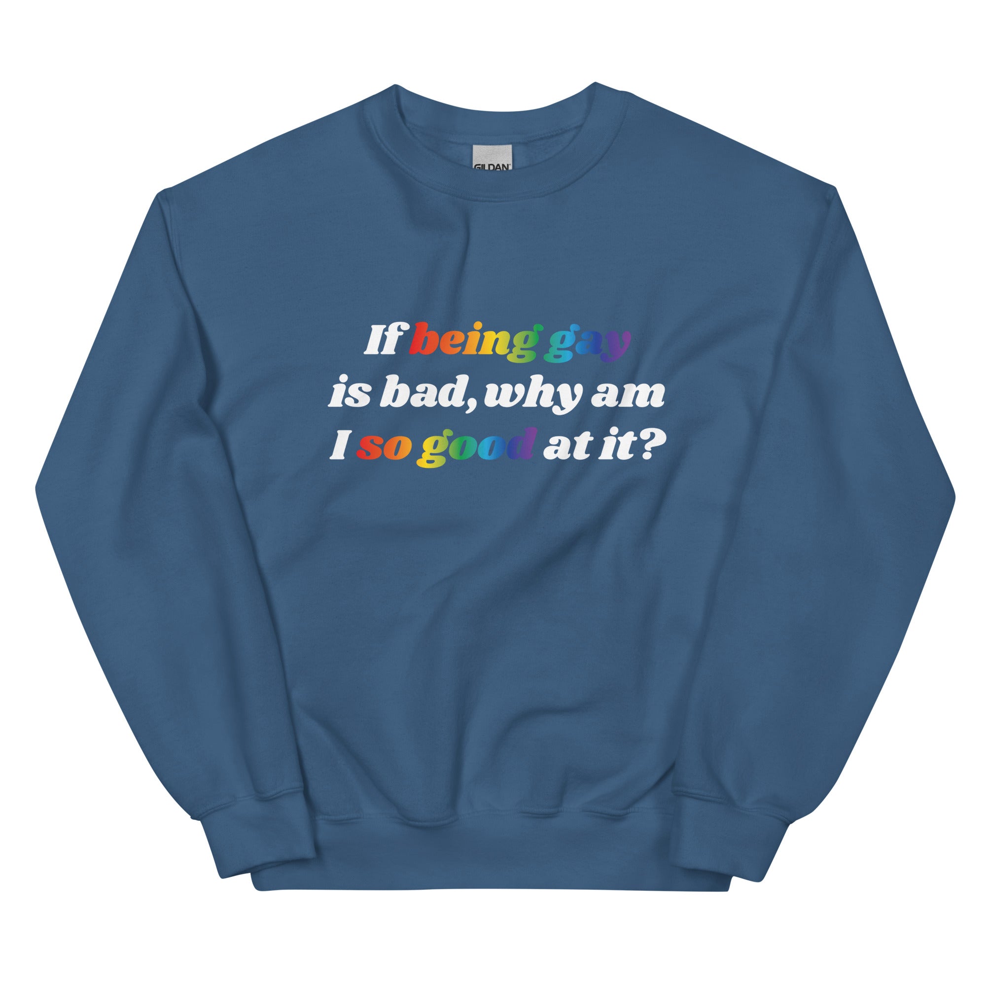 If Being Gay is Bad Why Am I So Good at It Unisex Sweatshirt