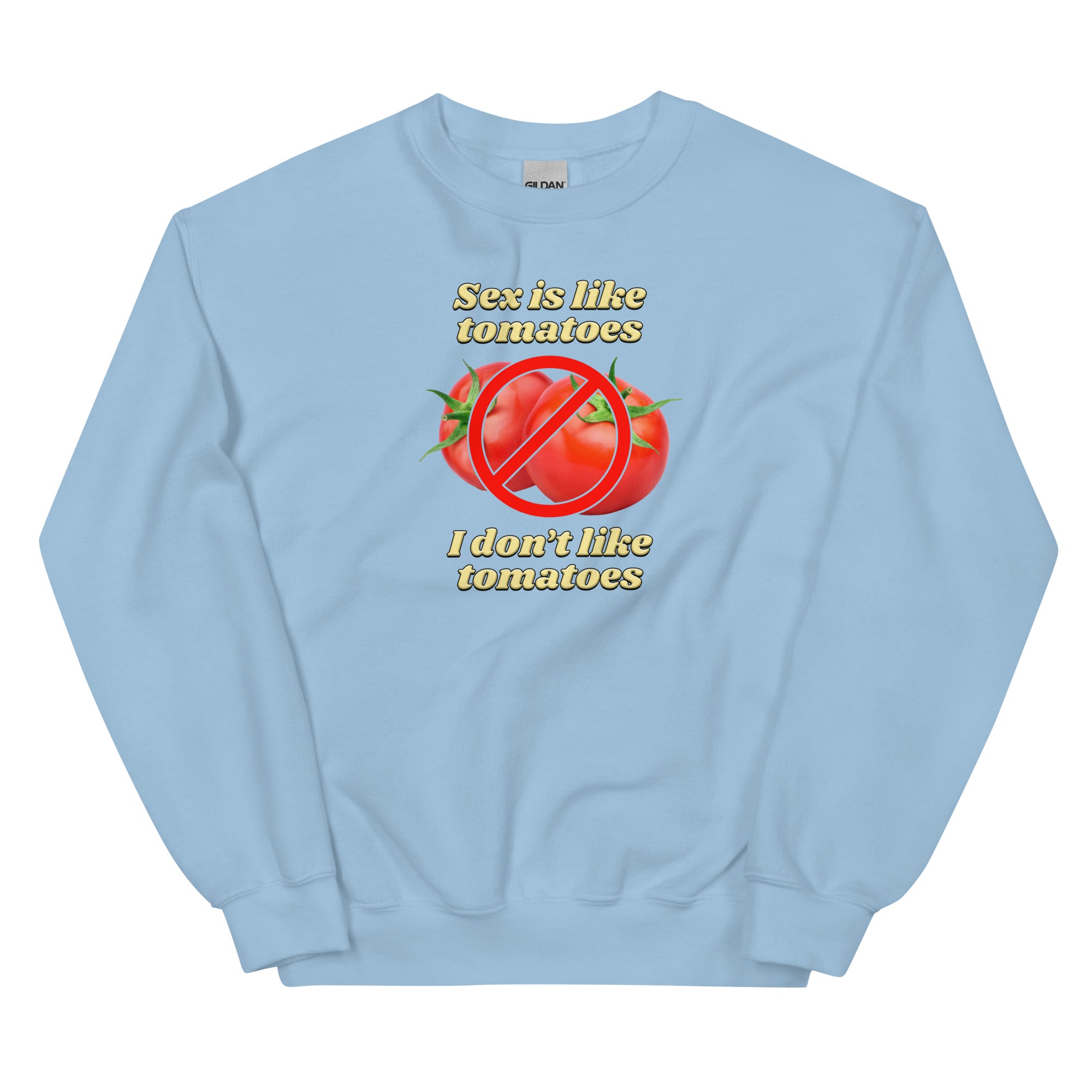 Sex is Like Tomatoes I Don't Like Tomatoes Unisex Sweatshirt