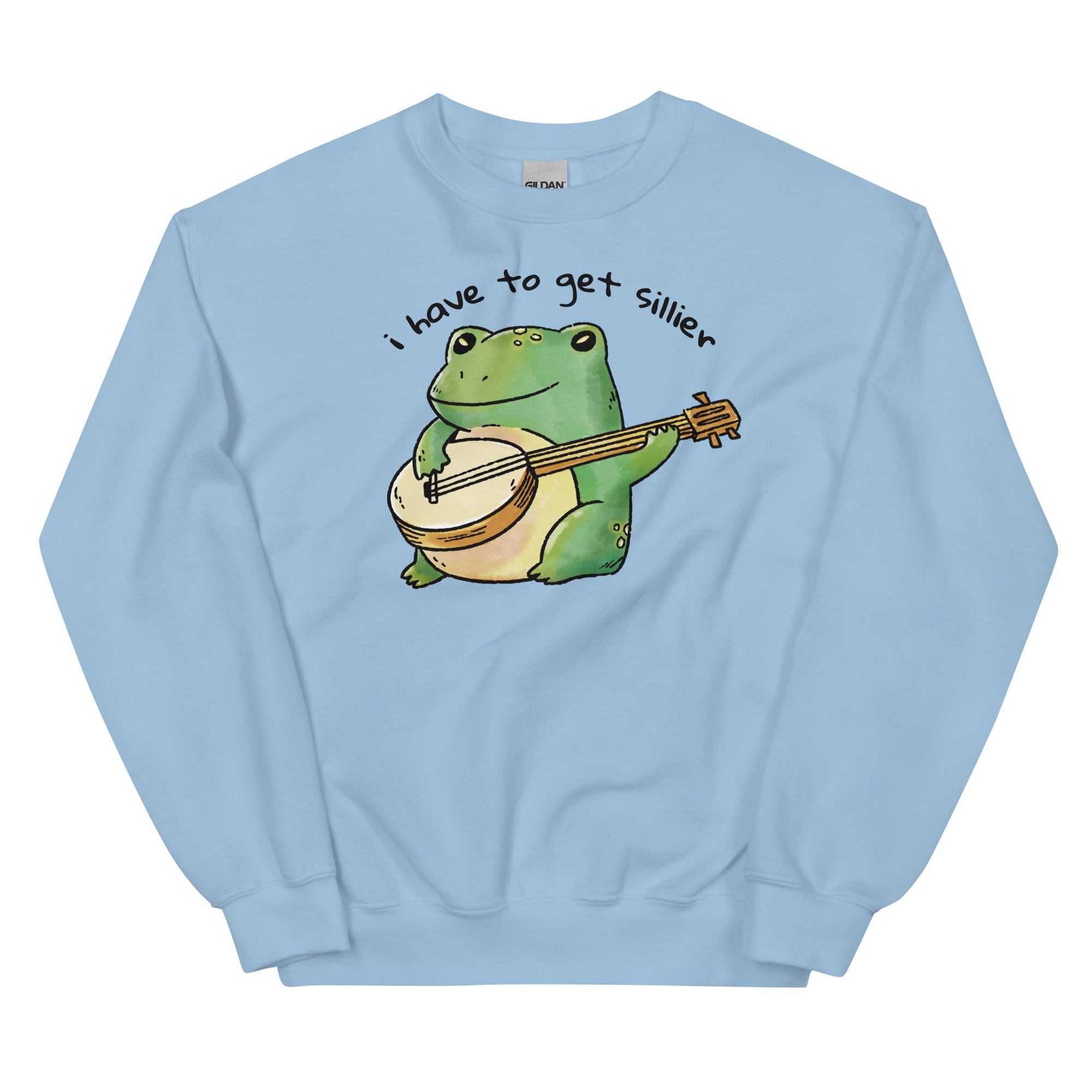 I Have to Get Sillier Unisex Sweatshirt