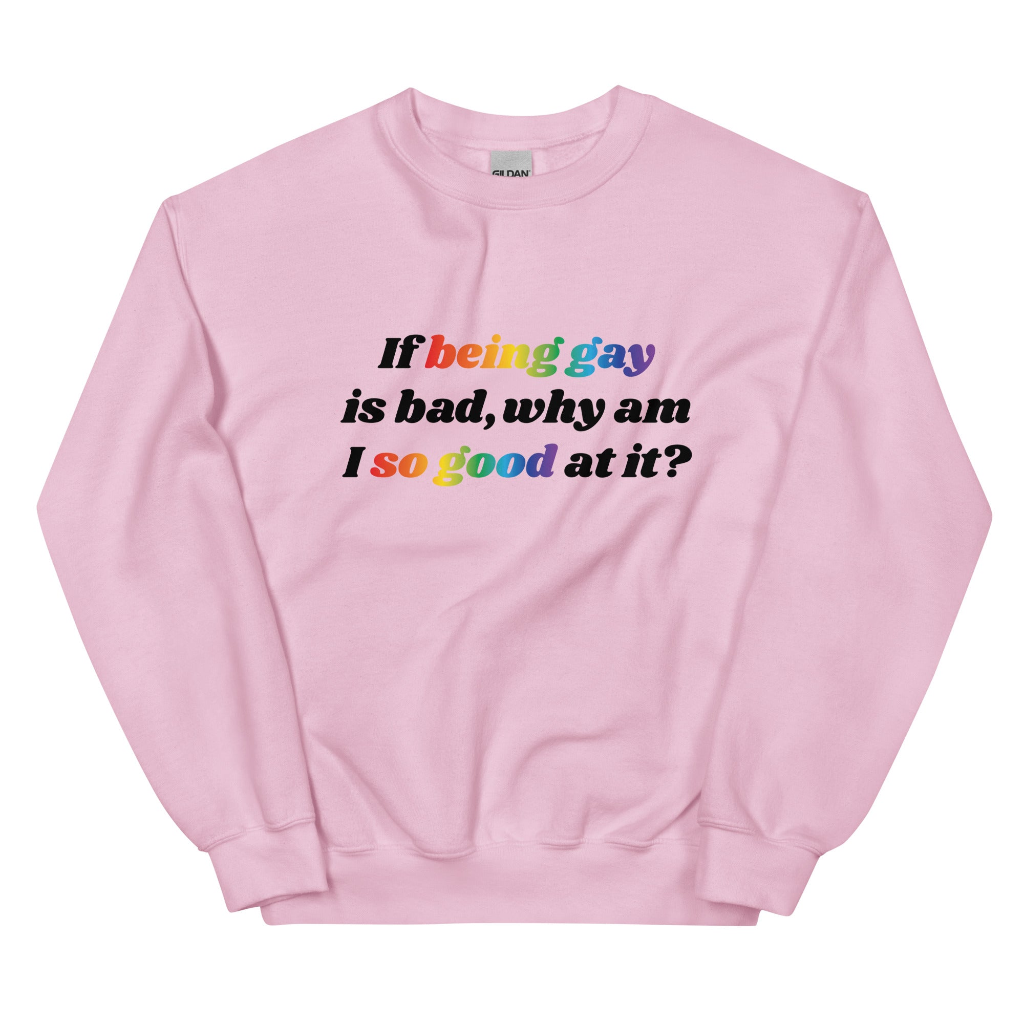 If Being Gay is Bad Why Am I So Good at It Unisex Sweatshirt