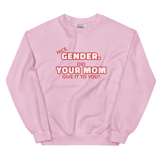 Nice Gender Did Your Mom Give it to You Unisex Sweatshirt