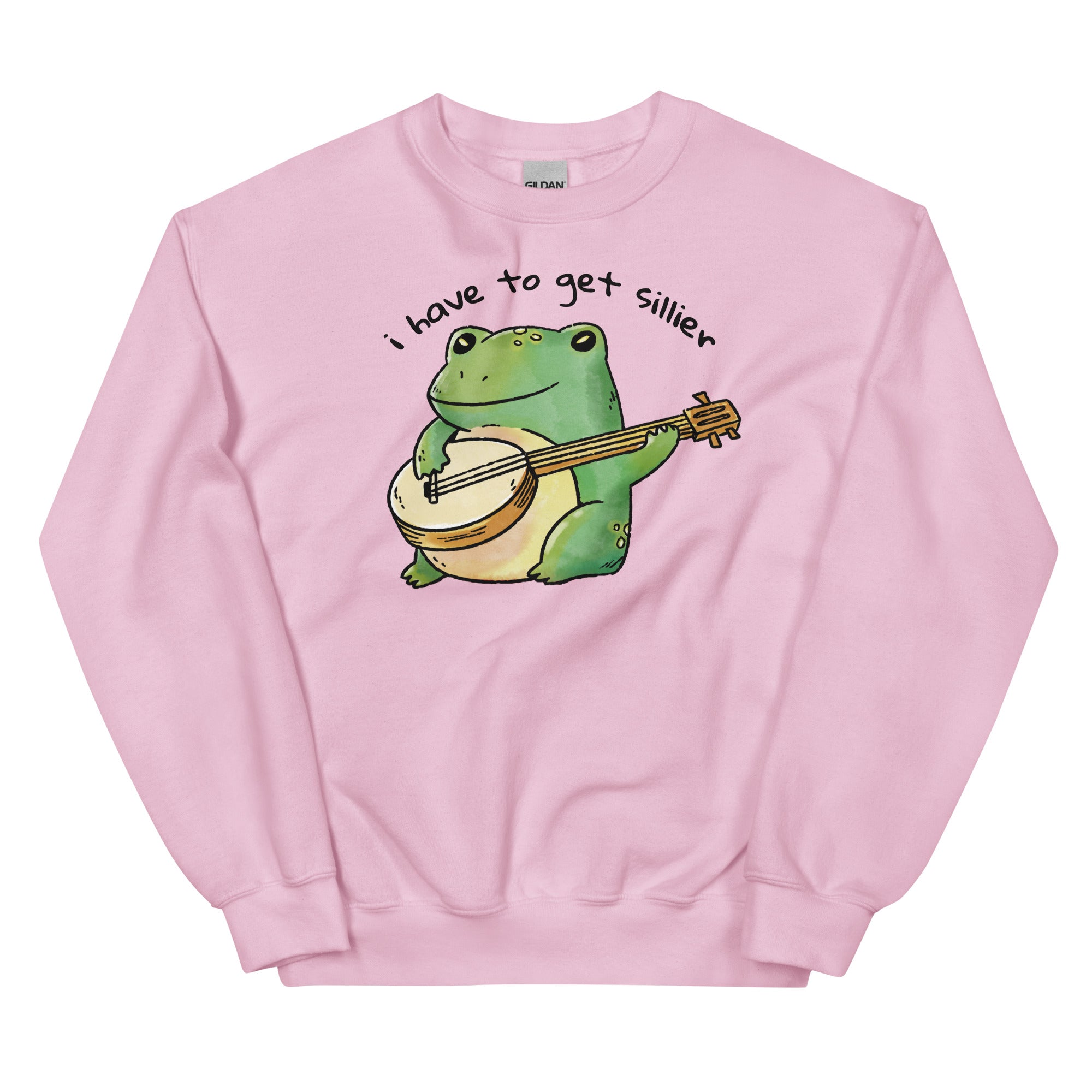 I Have to Get Sillier Unisex Sweatshirt