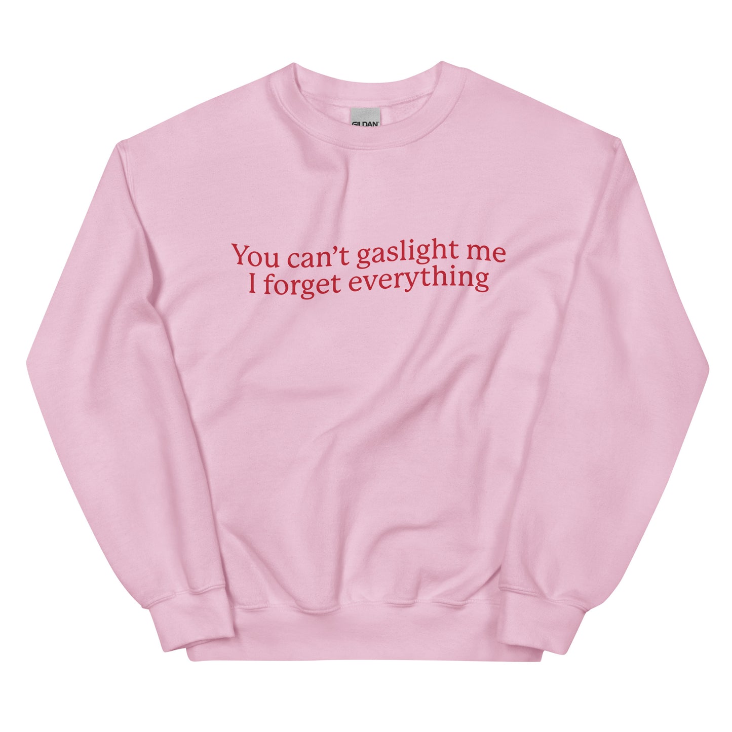 You Can't Gaslight Me I Forget Everything Unisex Sweatshirt