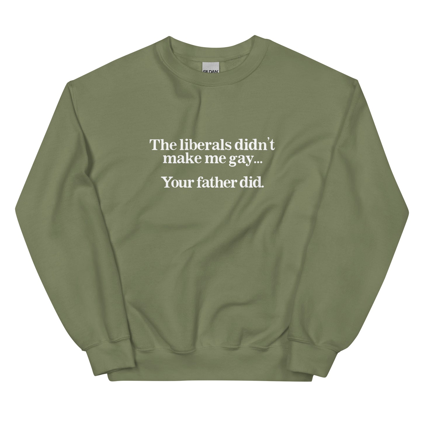 The Liberals Didn't Make Me Gay Your Father Did Unisex Sweatshirt