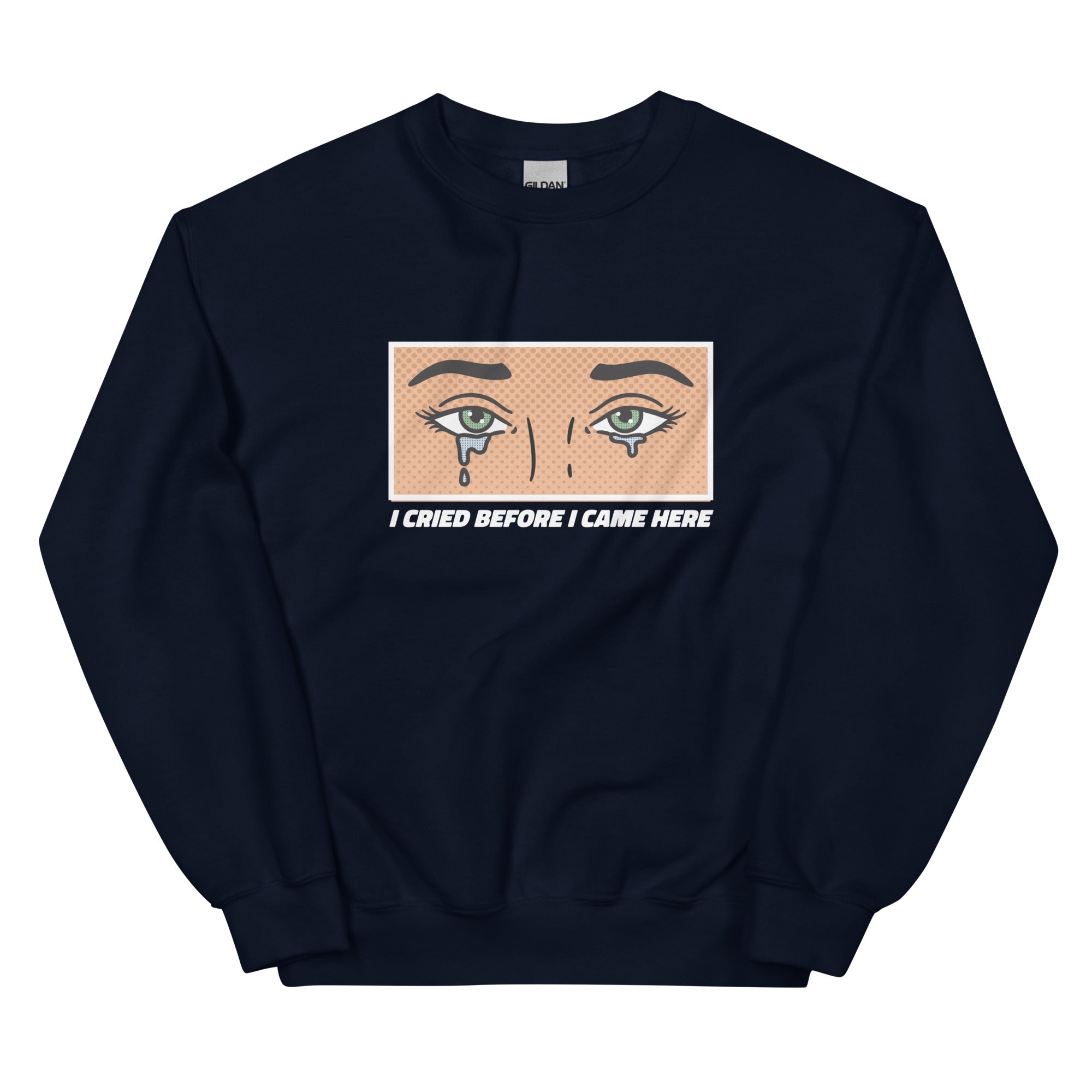 I Cried Before I Came Here Unisex Sweatshirt