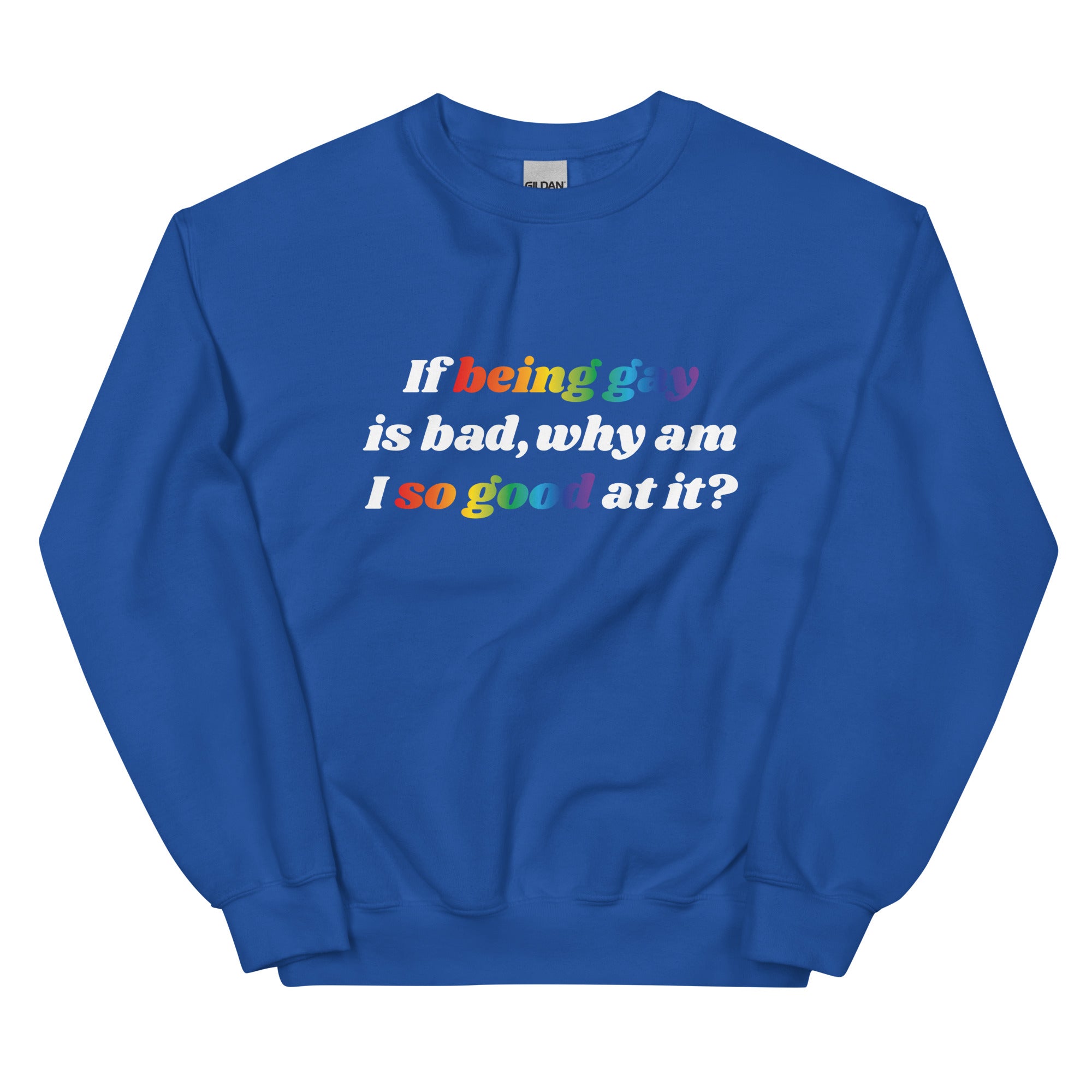 If Being Gay is Bad Why Am I So Good at It Unisex Sweatshirt