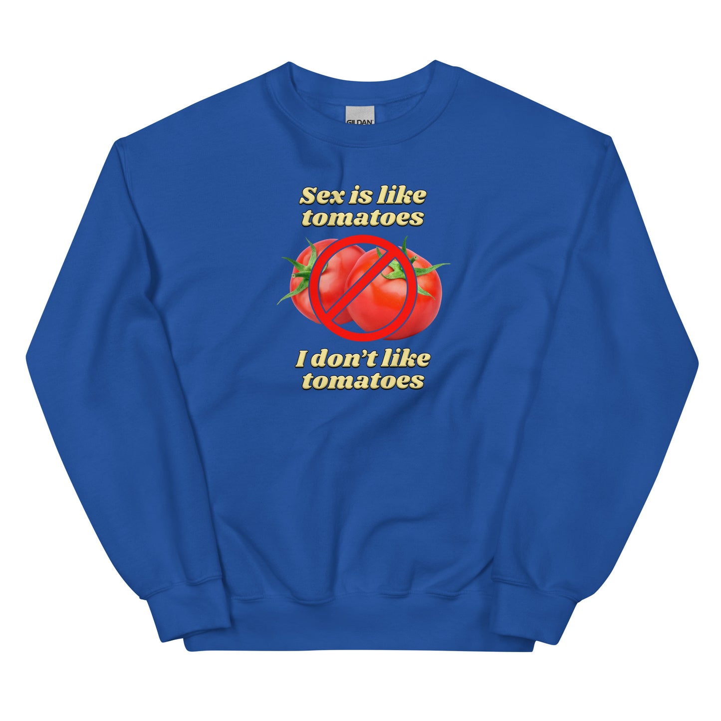 Sex is Like Tomatoes I Don't Like Tomatoes Unisex Sweatshirt