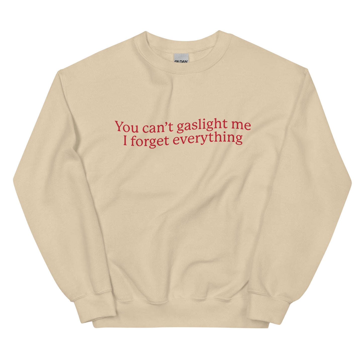 You Can't Gaslight Me I Forget Everything Unisex Sweatshirt