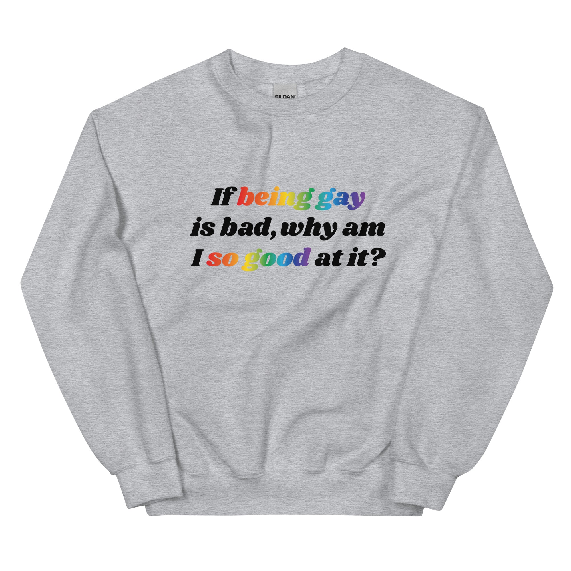 If Being Gay is Bad Why Am I So Good at It Unisex Sweatshirt