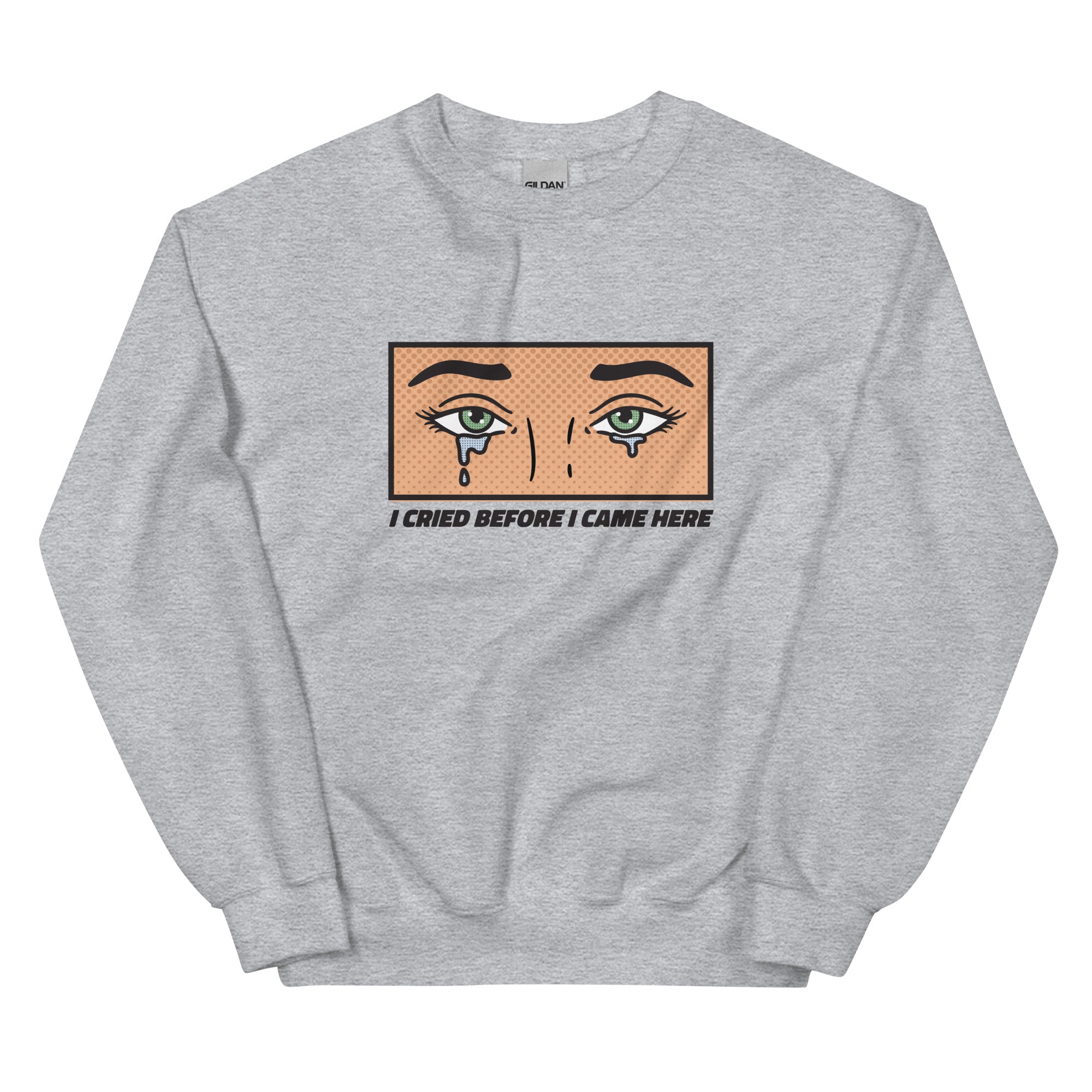 I Cried Before I Came Here Unisex Sweatshirt