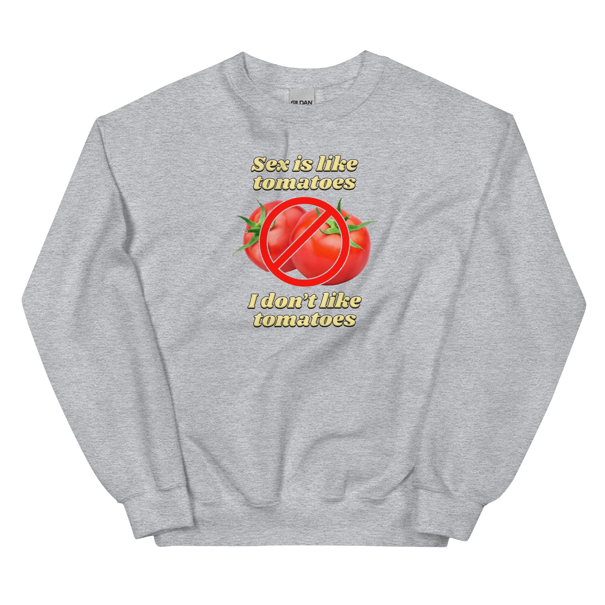 Sex is Like Tomatoes I Don't Like Tomatoes Unisex Sweatshirt